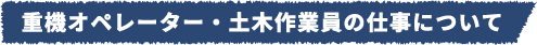 重機オペレーター・土木作業員の仕事について